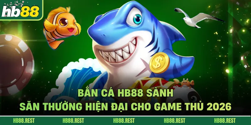 Bắn Cá HB88 Sảnh Săn Thưởng Hiện Đại Cho Game Thủ 2026