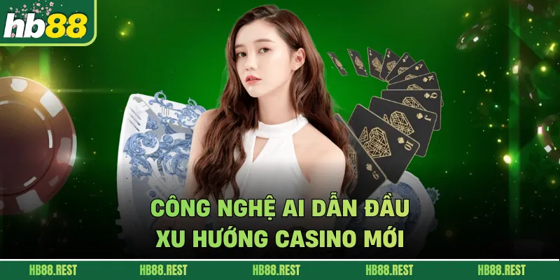 Công nghệ AI dẫn đầu xu hướng casino mới.