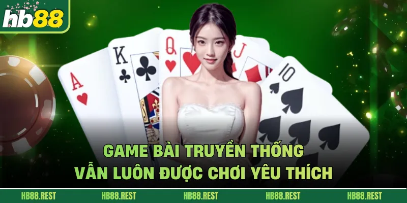 Game bài truyền thống vẫn luôn được chơi yêu thích