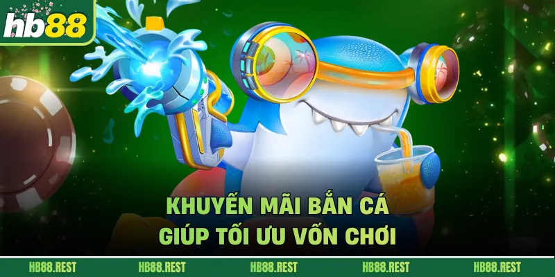 Khuyến mãi bắn cá giúp tối ưu vốn chơi.