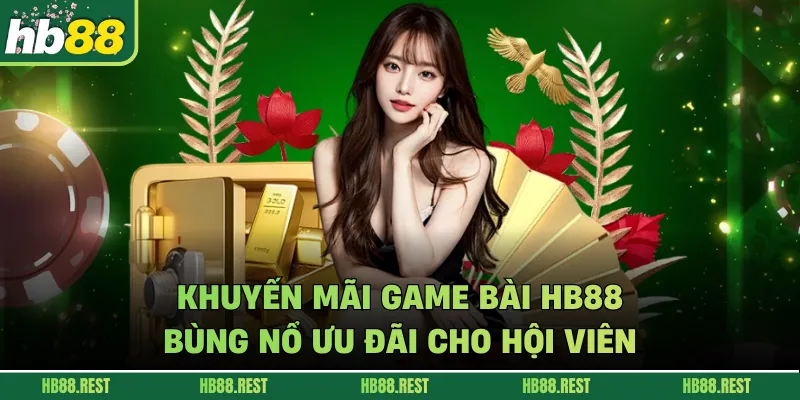 Khuyến Mãi Game Bài Hb88 Bùng Nổ Ưu Đãi Cho Hội Viên