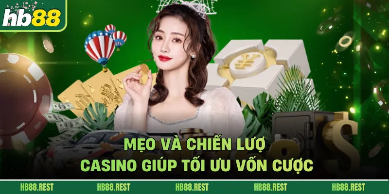 Mẹo và chiến lược casino giúp tối ưu vốn cược