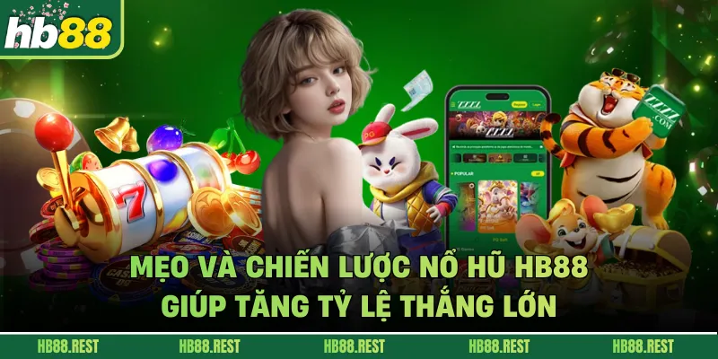 Mẹo Và Chiến Lược Nổ Hũ HB88 Giúp Tăng Tỷ Lệ Thắng Lớn