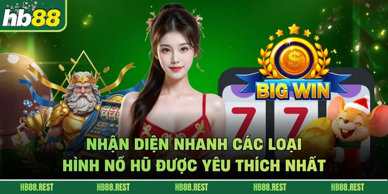 Nhận diện nhanh các loại hình nổ hũ được yêu thích nhất