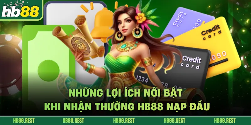 Những lợi ích nổi bật khi nhận thưởng hb88 nạp đầu