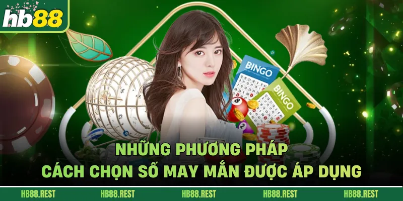 Những phương pháp cách chọn số may mắn được áp dụng