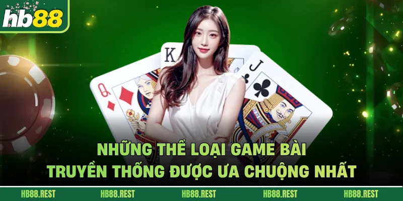 Những thể loại game bài truyền thống được ưa chuộng nhất